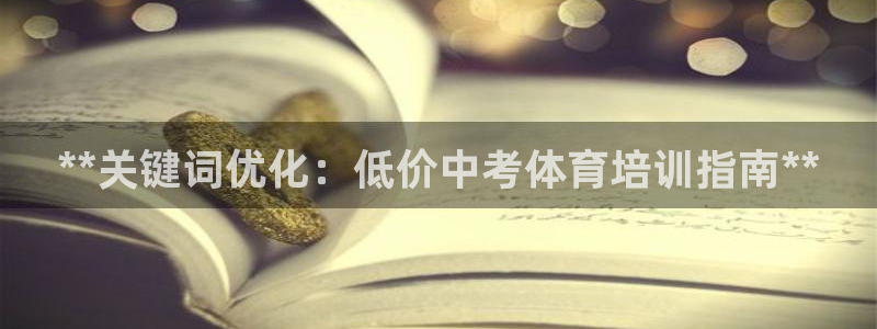 富联平台注册地址：**关键词优化：低价中考体育培训指