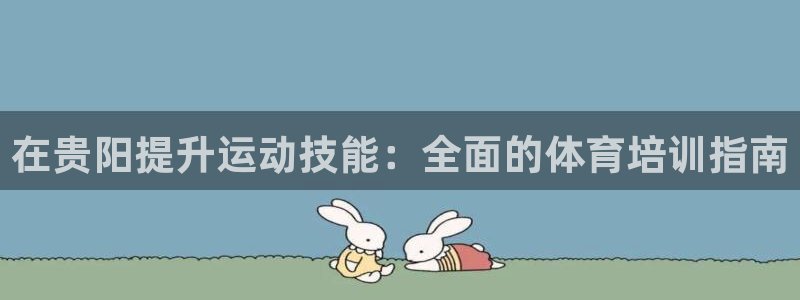 富联平台登录注册账号：在贵阳提升运动技能：全面的体育