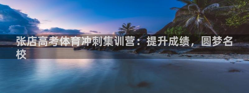 富联官方网站：张店高考体育冲刺集训营：提升成绩，圆梦