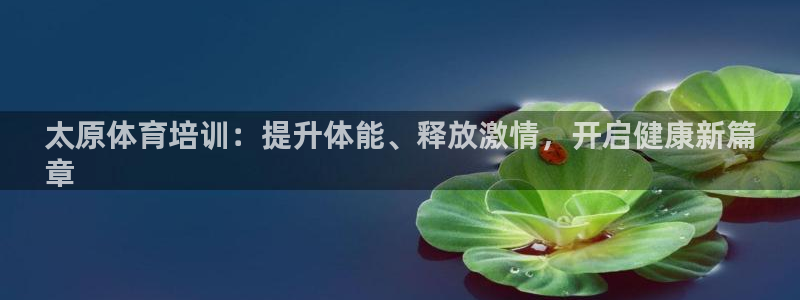 富联平台节7O777：太原体育培训：提升体能、释放激