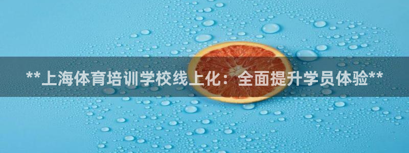 富联平台网站官网：**上海体育培训学校线上化：全面提