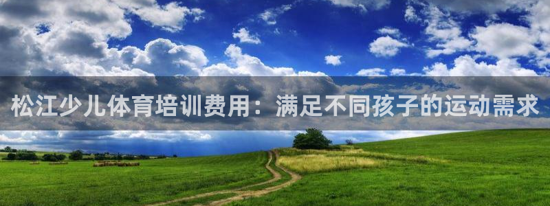 富联官网注册：松江少儿体育培训费用：满足不同孩子的运