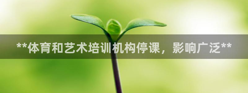 富联平台网站是什么：**体育和艺术培训机构停课，影响