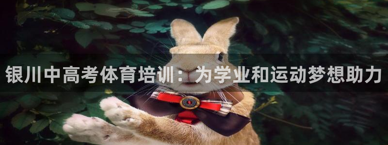 富联官方网站首页登录网址：银川中高考体育培训：为学业