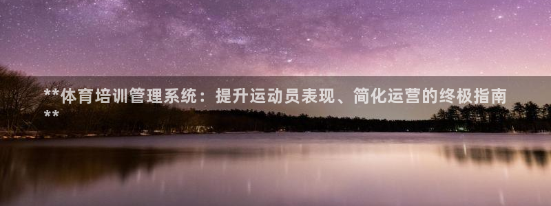 富联平台马 411O31 富联：**体育培训管理系统：提升运