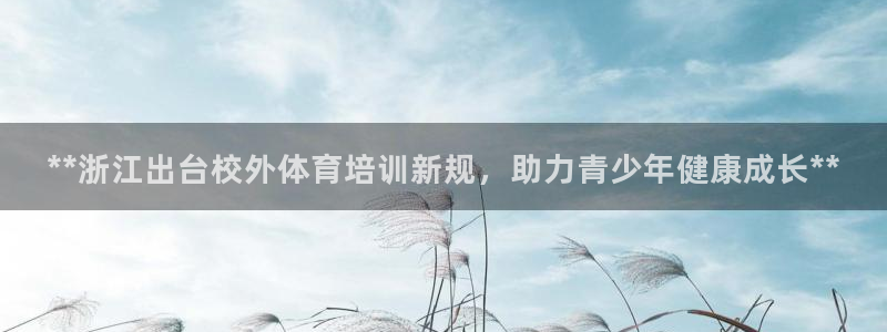 富联大厦：**浙江出台校外体育培训新规，助力青少年健