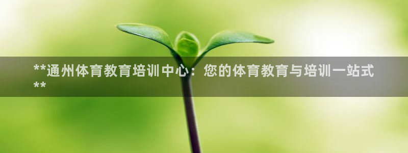 富联平台靠 5o69I7：**通州体育教育培训中心：