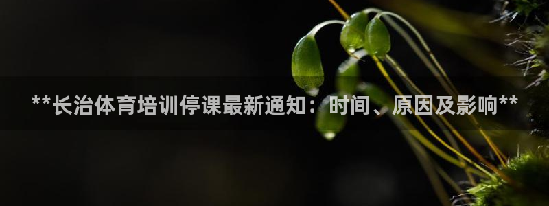 富联图文：**长治体育培训停课最新通知：时间、原因及