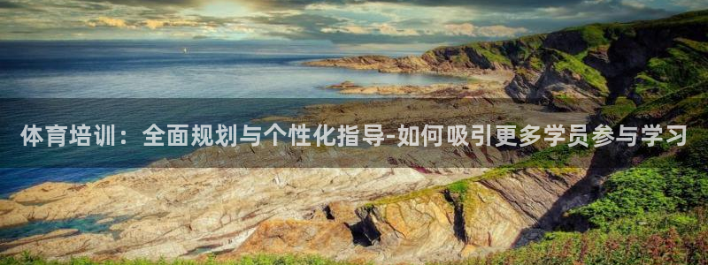 富联官方网站入口下载：体育培训：全面规划与个性化指导-如何吸