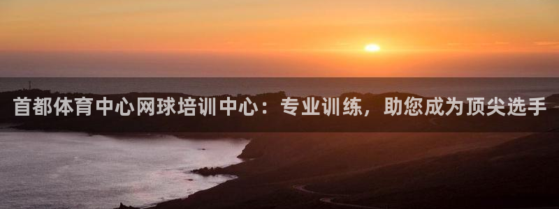 富联娱乐叩 411O31 富联：首都体育中心网球培训中心：专